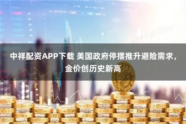 中祥配资APP下载 美国政府停摆推升避险需求，金价创历史新高